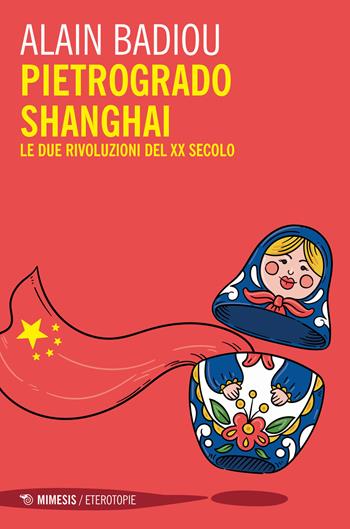Pietrogrado, Shanghai. Le due rivoluzioni del XX secolo - Alain Badiou - Libro Mimesis 2023, Eterotopie | Libraccio.it