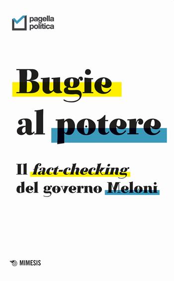 Bugie al potere. Il fact-checking del governo Meloni  - Libro Mimesis 2023, Mimesis | Libraccio.it