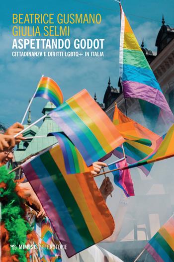 Aspettando Godot. Cittadinanza e diritti LGBTQ+ in Italia - Beatrice Gusmano, Giulia Selmi - Libro Mimesis 2023, Eterotopie | Libraccio.it