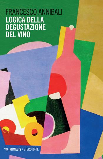 Logica della degustazione del vino - Francesco Annibali - Libro Mimesis 2023, Eterotopie | Libraccio.it