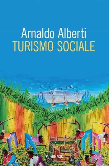 Turismo sociale - Arnaldo Alberti - Libro Mimesis 2023, Mimesis | Libraccio.it