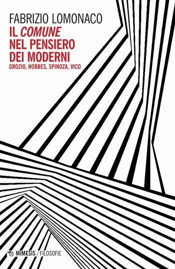 Il comune nel pensiero dei moderni. Gozio, Hobbes, Spinoza, Vico - Fabrizio Lomonaco - Libro Mimesis 2023, Filosofie | Libraccio.it