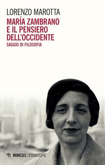 María Zambrano e il pensiero dell'Occidente. Saggio di filosofia - Lorenzo Marotta - Libro Mimesis 2023, Eterotopie | Libraccio.it