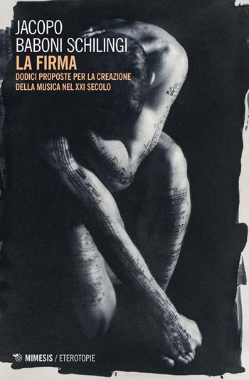 La firma. Dodici proposte per la creazione della musica nel XXI secolo - Jacopo Baboni Schilingi - Libro Mimesis 2023, Eterotopie | Libraccio.it