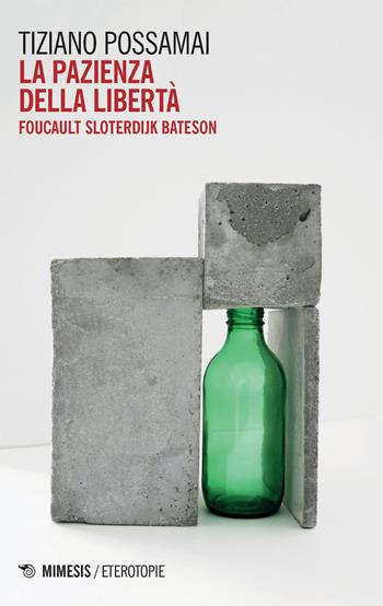 La pazienza della libertà. Foucault, Sloterdijk, Bateson - Tiziano Possamai - Libro Mimesis 2023, Minima / Eterotopie | Libraccio.it