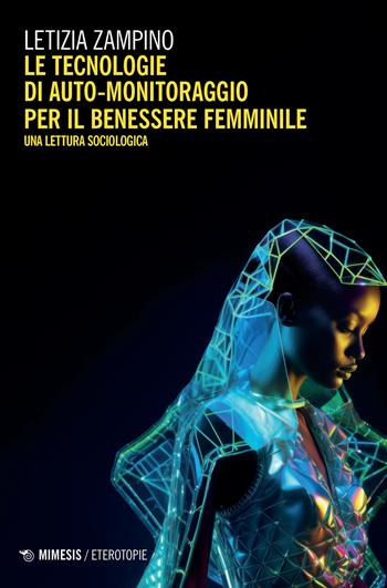 Tecnologie di auto-monitoraggio per il benessere femminile. Una lettura sociologica - Letizia Zampino - Libro Mimesis 2024, Eterotopie | Libraccio.it