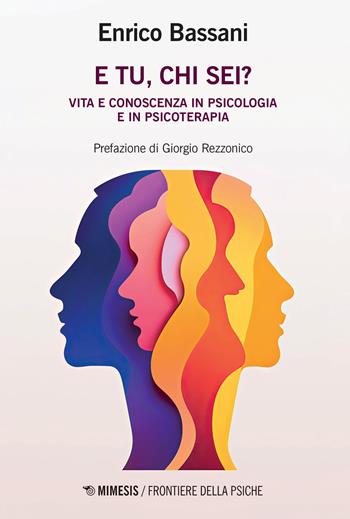 E tu, chi sei? Vita e conoscenza in psicologia e psicoterapia - Enrico Bassani - Libro Mimesis 2023, Frontiere della psiche | Libraccio.it