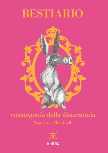 Bestiario. Cosmogonia della disarmonia - Francesca Martinelli - Libro Mimesis 2023, Mimesis | Libraccio.it