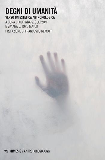 Degni di umanità. Verso un'estetica antropologica - Corinna Sabrina Guerzoni, Viviana Luz Toro Matuk - Libro Mimesis 2023, Antropologia oggi | Libraccio.it
