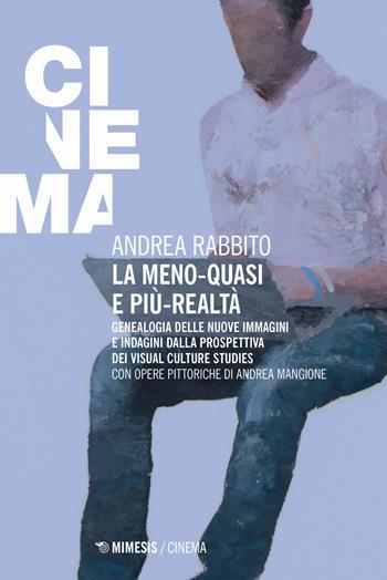 La meno-quasi e più-realtà. Genealogia delle nuove immagini e indagini dalla prospettiva dei visual culture studies - Andrea Rabbito - Libro Mimesis 2023, Cinema / Minima | Libraccio.it