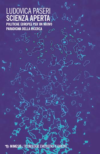 Scienza aperta. Politiche europee per un nuovo paradigma della ricerca - Ludovica Paseri - Libro Mimesis 2024, Tecnologie emergenti e diritto | Libraccio.it