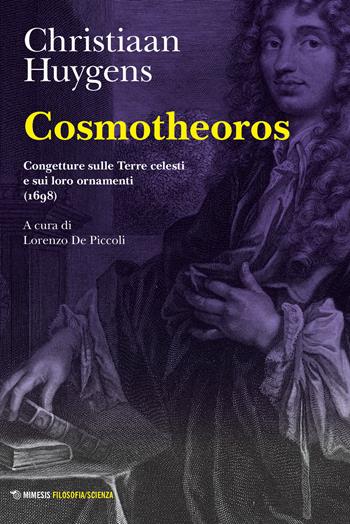 Cosmotheoros. Congetture sulle Terre celesti e sui loro ornamenti (1698) - Christiaan Huygens - Libro Mimesis 2023, Filosofia/scienza | Libraccio.it
