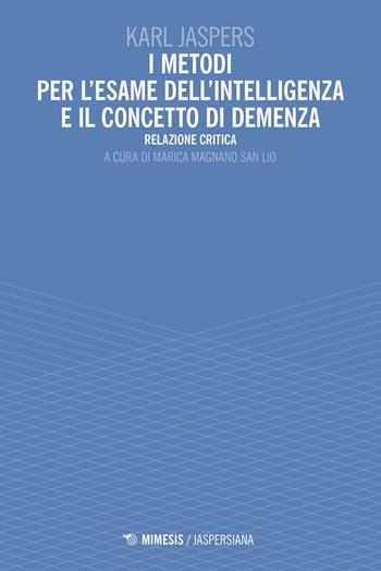 I metodi per l'esame dell'intelligenza e il concetto di demenza. Relazione critica - Karl Jaspers - Libro Mimesis 2024, Jaspersiana | Libraccio.it