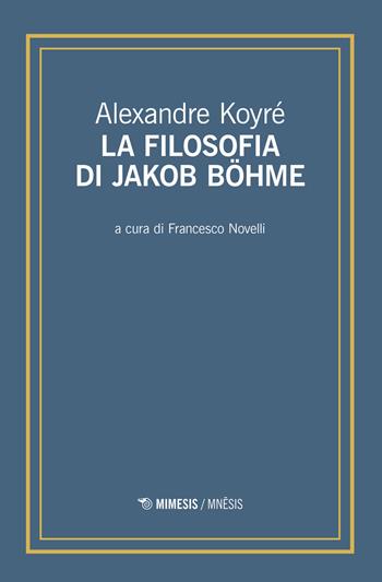 La filosofia di Jakob Böhme - Alexandre Koyré - Libro Mimesis 2023, Mnesis | Libraccio.it