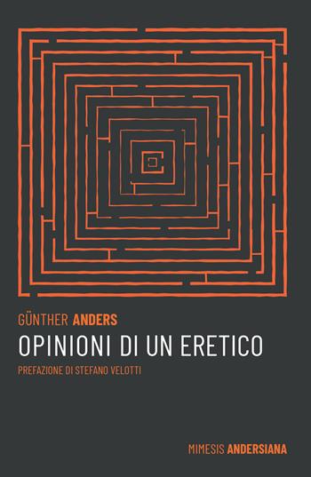 Opinioni di un eretico - Günther Anders - Libro Mimesis 2023, Mimesis. Andersiana | Libraccio.it
