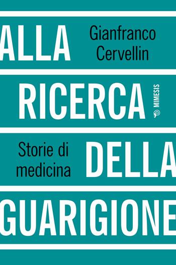 Alla ricerca della guarigione. Storie di medicina - Gianfranco Cervellin - Libro Mimesis 2024, Mimesis | Libraccio.it