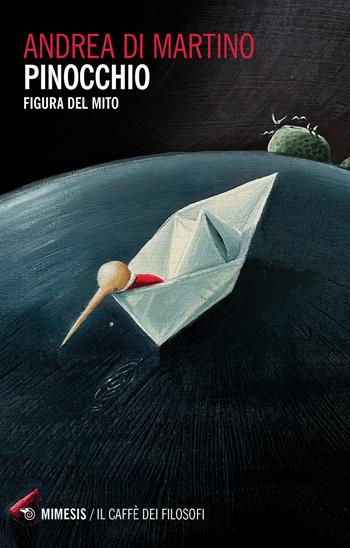 Pinocchio. Figura del mito - Andrea Di Martino - Libro Mimesis 2024, Il caffè dei filosofi | Libraccio.it