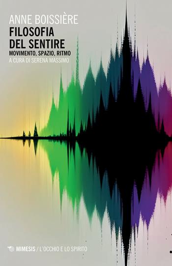 Filosofia del sentire. Movimento, spazio, ritmo - Anne Boissière - Libro Mimesis 2024, L' occhio e lo spirito | Libraccio.it