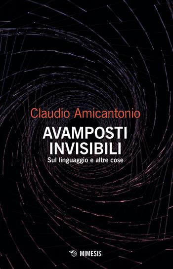 Avamposti invisibili. Sul linguaggio e altre cose - Claudio Amicantonio - Libro Mimesis 2024, Mimesis | Libraccio.it