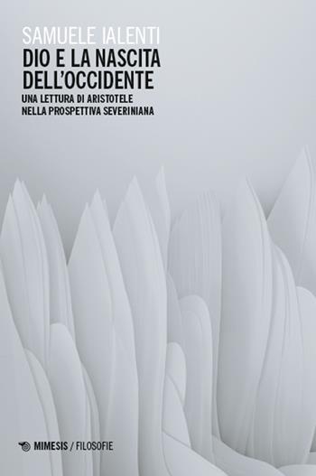 Dio e la nascita dell’Occidente. Una lettura di Aristotele nella prospettiva severiniana - Samuele Ialenti - Libro Mimesis 2025, Filosofie | Libraccio.it