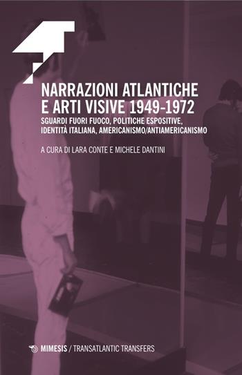 Narrazioni atlantiche e arti visive 1949-1972. Sguardi fuori fuoco, politiche espositive, identità italiana, americanismo/antiamericanismo - Michele Dantini - Libro Mimesis 2024, Transatlantic transfers | Libraccio.it
