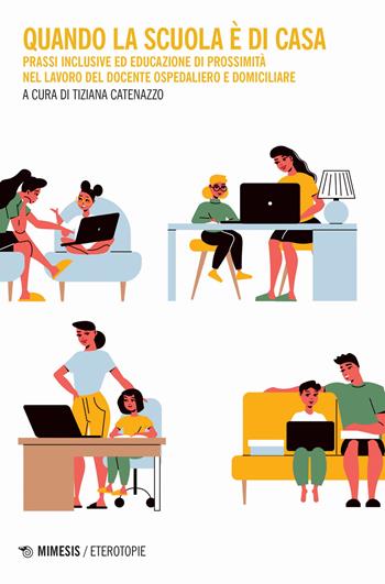 Quando la scuola è di casa. Prassi inclusive ed educazione di prossimità nel lavoro del docente ospedaliero e domiciliare  - Libro Mimesis 2024, Eterotopie | Libraccio.it