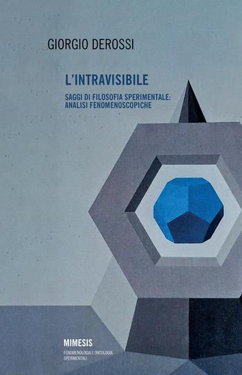 L'intravisibile. Saggi di filosofia sperimentale: analisi fenomenoscopiche - Giorgio Derossi - Libro Mimesis 2024, Fenomenologia e ontologia sperimentali | Libraccio.it