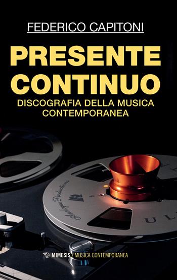 Presente continuo. Discografia della musica contemporanea - Federico Capitoni - Libro Mimesis 2024, Musica contemporanea | Libraccio.it