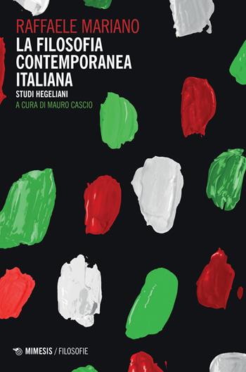La filosofia contemporanea in Italia. Studi hegeliani - Raffaele Mariano - Libro Mimesis 2024, Filosofie | Libraccio.it