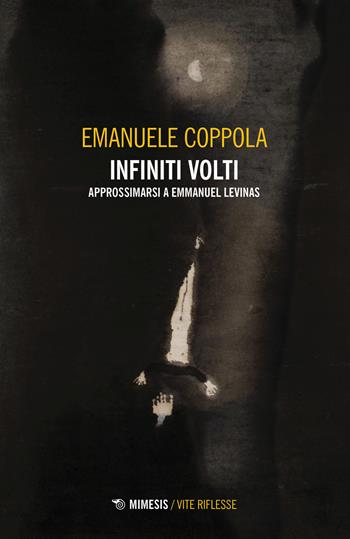 Infiniti volti. Approssimarsi a Emmanuel Levinas - Emanuele Coppola - Libro Mimesis 2024, Vite riflesse | Libraccio.it