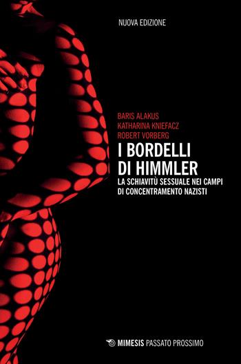 I bordelli di Himmler. La schiavitù sessuale nei campi di concentramento nazisti. Nuova ediz. - Baris Alakus, Katharina Kniefacz, Robert Vorberg - Libro Mimesis 2024, Passato prossimo | Libraccio.it