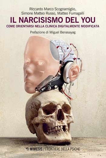 Il narcisismo del you. Come orientarsi nella clinica digitalmente modificata - Riccardo Marco Scognamiglio, Simone Matteo Russo, Matteo Fumagalli - Libro Mimesis 2024, Frontiere della psiche | Libraccio.it