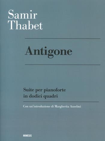 Antigone. Suite per pianoforte in dodici quadri - Samir Thabet - Libro Mimesis 2023, Mimesis | Libraccio.it