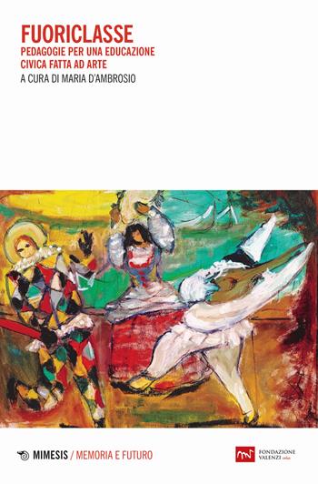 Fuoriclasse. Pedagogie per una educazione civica fatta ad arte  - Libro Mimesis 2024, Memoria e futuro | Libraccio.it