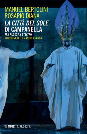 La città del sole di Campanella. Fra filosofia e teatro - Manuel Bertolini, Rosario Diana - Libro Mimesis 2024, Filosofie | Libraccio.it