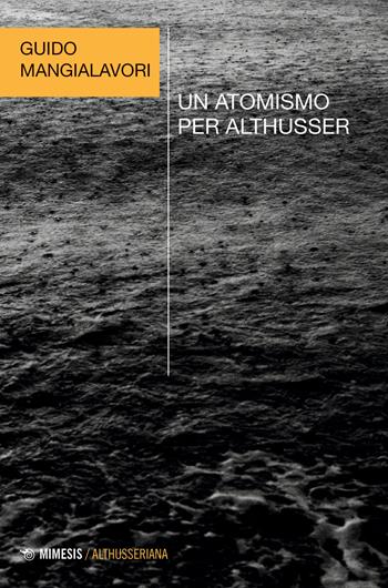 Un atomismo per Althusser - Guido Mangialavori - Libro Mimesis 2024, Althusseriana | Libraccio.it
