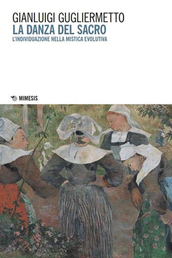 La danza del sacro. L'individuazione nella mistica evolutiva - Gianluigi Gugliermetto - Libro Mimesis 2024, Mimesis | Libraccio.it