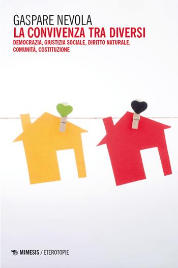 La convivenza tra diversi. Democrazia, giustizia sociale, diritto naturale, comunità, costituzione - Gaspare Nevola - Libro Mimesis 2024, Eterotopie | Libraccio.it