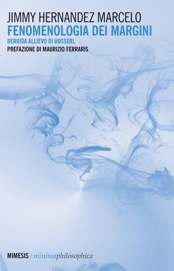 Fenomenologia dei margini. Derrida allievo di Husserl - Jimmy Hernandez Marcelo - Libro Mimesis 2024, Minima / Philosophica | Libraccio.it