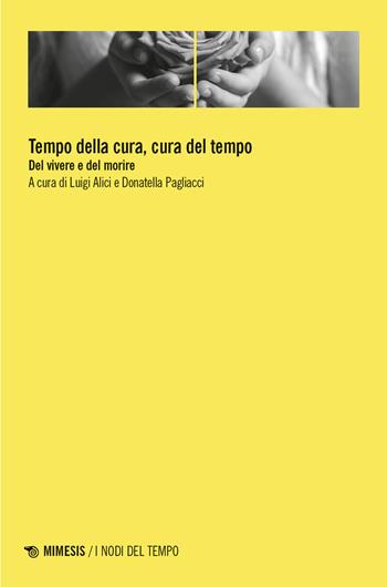 Tempo della cura, cura del tempo. Del vivere e del morire - Pagliacci - Libro Mimesis 2024, I nodi del tempo | Libraccio.it