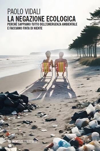 La negazione ecologica. Perché sappiamo tutto dell’emergenza ambientale e facciamo finta di niente - Paolo Vidali - Libro Mimesis 2024, Filosofie | Libraccio.it