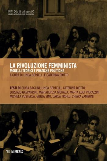 La rivoluzione femminista. Modelli teorici e pratiche politiche - Caterina Diotto - Libro Mimesis 2024, Società Filosofica Italiana. Quaderni della sezione Friuli Venezia Giulia | Libraccio.it