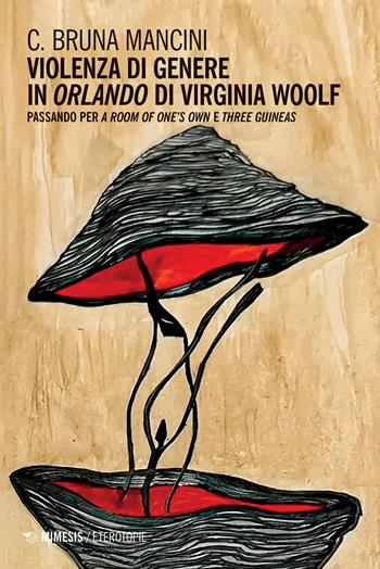 Violenza di genere in «Orlando» di Virginia Woolf. Passando per «A room of one’s own» e «Three guineas» - C. Bruna Mancini - Libro Mimesis 2024, Eterotopie | Libraccio.it
