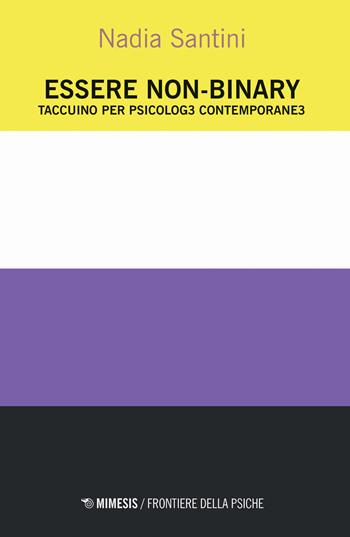Essere non-binary. Taccuino per psicolog3 contemporane3 - Nadia Santini - Libro Mimesis 2024, Frontiere della psiche | Libraccio.it