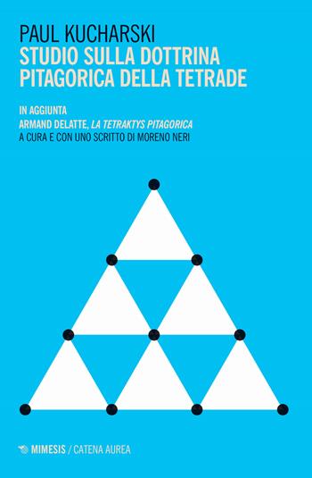 Studio sulla dottrina pitagorica della tetrade - Paul Kucharski - Libro Mimesis 2024, Catena aurea | Libraccio.it
