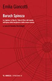 Baruch Spinoza. La ragione, la libertà, l'idea di Dio e del mondo nell'epoca della borghesia e delle nuove scienze