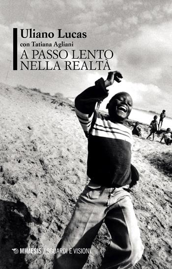 A passo lento nella realtà - Uliano Lucas, Tatiana Agliani - Libro Mimesis 2024, Sguardi e visioni | Libraccio.it