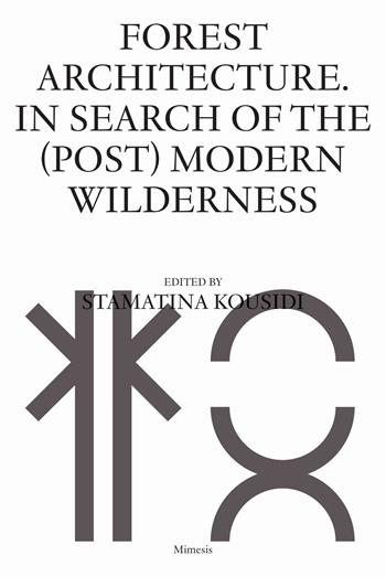 Forest architecture. In search of the (post) modern wilderness - Stamatina Kousidi - Libro Mimesis 2024, Sylva | Libraccio.it