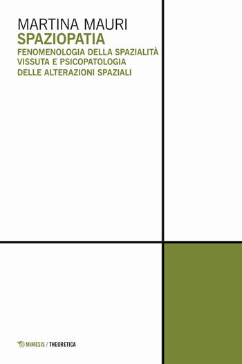 Spaziopatia. Fenomenologia della spazialità vissuta e psicopatologia delle alterazioni spaziali - Martina Mauri - Libro Mimesis 2024, Theoretica | Libraccio.it