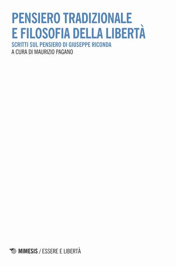 Pensiero tradizionale e filosofia della libertà. Scritti sul pensiero di Giuseppe Riconda  - Libro Mimesis 2024, Essere e libertà | Libraccio.it